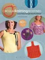 Circular Knitting Redefined: Leave Those Straight Needles Behind - Kara Gott Warner