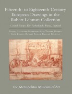 The Robert Lehman Collection: Vol. 7, Fifteenth- to Eighteenth-Century European Drawings in the Robert Lehman Collection: Central Europe, the Netherlands, France, England - Metropolitan Museum of Art, Egbert Haverkamp-Begemann, Mary Taverner Holmes, Fritz Koreny, Donald Posner, Duncan Robinson