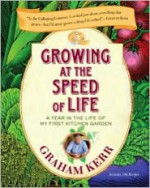 Growing at the Speed of Life: A Year in the Life of My First Kitchen Garden - Graham Kerr