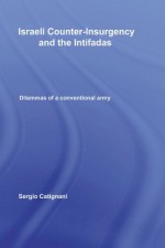 Israeli Counter-Insurgency and the Intifadas: Dilemmas of a Conventional Army (Middle Eastern Military Studies) - Sergio Catignani