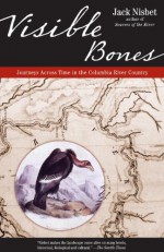 Visible Bones: Journeys Across Time in the Columbia River Country - Jack Nisbet