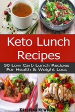 Keto Recipes: 50 Low-Carb, Ketogenic Diet Lunch Recipes for Health and Weight Loss! - Kristina Newman