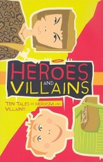 Heroes and Villains: Ten Tales of Heroism and Villainy - Various, Emily Thomas