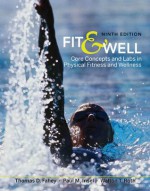 Fit & Well: Core Concepts and Labs in Physical Fitness and Wellness - Thomas D. Fahey, Paul Insel, Walton Roth