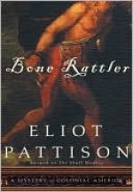 Bone Rattler: A Mystery of Colonial America - Eliot Pattison