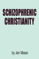Schizophrenic Christianity: How Christian Fundamentalism Attracts and Protects Sociopaths, Abusive Pastors, and Child Molesters Paperback - April 28, 2008 - Jeri Massi