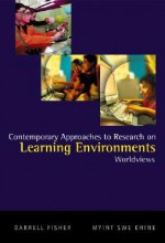 Contemporary Approaches to Research on Learning Environments: Worldviews - Darrell Fisher, Myint Swe Khine