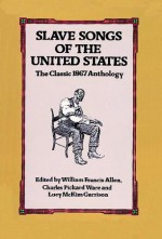 Slave Songs of the United States - William Francis Allen, William Francis Allen, Charles Pickard Ware