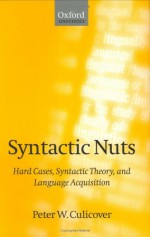 Syntactic Nuts: Hard Cases, Syntactic Theory, And Language Acquisition - Peter W. Culicover