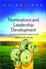 Guidelines for Leading Your Congregation 2013-2016 - Nominations and Leadership Development: Empowering Spiritual Leaders for the Mission of the Church - General Board of Discipleship