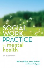 Social Work Practice in Mental Health: An Introduction - Robert Bland, Noel Renouf, Ann Tulgren