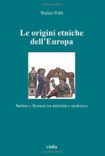 Le origini etniche dell'Europa. Barbari e romani tra antichit? e Medioevo (Altomedioevo) - Walter Pohl, E. Gallo, M. Dalle Carbonare