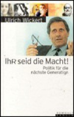 Ihr seid die Macht. Politik für die nächste Generation. - Ulrich Wickert