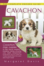 Cavachon: Cavachon; dogs; puppies; for sale; rescue; breeders; breeding; training; showing; care; health; temperament: Including Bichon Frise and Cavalier King Charles Spaniel Breed Information - Margaret Davis