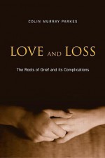 Love and Loss: The Roots of Grief and Its Complications - Colin Murray Parkes