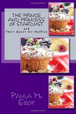 The Prince and Princess of Stardust: and Their Quest for Muffins (Volume 1) - Paula M. Ezop