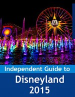 The Independent Guide to Disneyland 2015 - John Coast