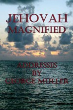 Jehovah Magnified - George Muller