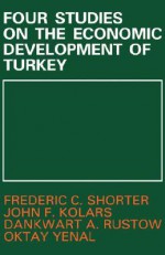 Four Studies on the Economic Development of Turkey - Frederic Claiborne Shorter, Dankwart A. Rustow, Frederic C. Shorter, Oktay Yenai