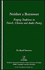 Neither a Borrower: Forging Traditions in French, Chinese and Arabic Poetry (Studies in Comparative Literature, 7) (Studies in Comparative Literature, 7) - Richard Serrano