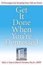 Get It Done When You're Depressed - John D. Preston, Julie A. Fast