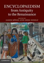 Encyclopaedism from Antiquity to the Renaissance - Jason Konig, Greg Woolf