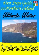 Ultimate Ulster.: A web friendly First Steps Guide to Northern Ireland, by Bill and Sarah Giles (Giles Travel Guides Book 3) - Sarah Giles, Bill Giles