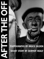 After the Off: Photographs by Bruce Gilden, Short Story by Dermot Healy - Bruce Gilden, Dermot Healy