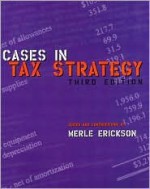 Cases In Tax Strategy - Merle Erickson