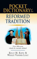 Pocket Dictionary of the Reformed Tradition (Ivp Pocket Reference) - Kelly M. Kapic, Wesley Vander Lugt