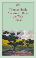 Am grünen Rand der Welt: (Far from the Madding Crowd) Roman - Thomas Hardy, Peter Marginter, Roswith Krege-Mayer