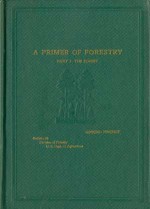 A Primer of Forestry - Part I The Forest - Gifford Pinchot