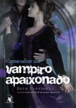 Como salvar um vampiro apaixonado - Beth Fantaskey, Alves Calado