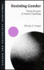 Resisting Gender: Twenty-Five Years of Feminist Psychology - Rhoda K. Unger