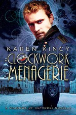 Clockwork Menagerie: A Shadows of Asphodel Novella - Karen Kincy