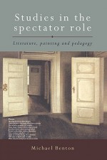 Studies in the Spectator Role: Literature, Painting and Pedagogy - Michael Benton