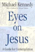 Eyes on Jesus: A Guide for Contemplation - Michael Kennedy