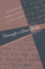 Through a Glass Darkly: Reflections on Personal Identity in Early America - Ronald Hoffman, Mechal Sobel