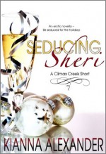 Seducing Sheri (A Climax Creek Short) - Kianna Alexander