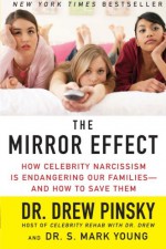 The Mirror Effect: How Celebrity Narcissism Is Endangering Our Families--and How to Save Them - Drew Pinsky, S. Mark Young
