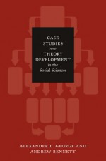 Case Studies and Theory Development in the Social Sciences (Belfer Center Studies in International Security) - Alexander L. George, Andrew Bennett