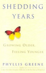 Shedding Years: Growing Older, Feeling Younger - Phyllis Greene