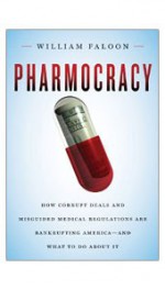 Pharmocracy: How Corrupt Deals and Misguided Medical Regulations Are Bankrupting America--And What to Do about It - William Faloon