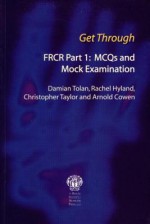 Get Through Frcr Part 1: Mc Qs And Mock Examination - Damian Tolan, Chris Taylor