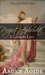 Project: Aphrodite: A Labor of Lust - Arden Aoide, A.M. Madden, Alisa Mullen, Eva LeNoir, L.E. Chamberlin, Michelle Dare, Michelle Fox, S.M. Luka, Shaunna Peterson, Ella Dominguez, Verity Vane, S.M. Bent