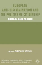 European Anti-Discrimination and the Politics of Citizenship: Britain and France - Christophe Bertossi