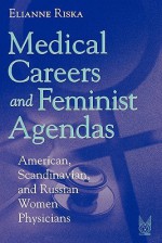 Medical Careers and Feminist Agendas: American, Scandinavian, and Russian Women Physicians - Elianne Riska