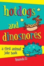 Hot Dogs and Dinosnores: A First Animal Joke Book - Amanda Li, Jane Eccles