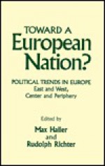 Toward a European Nation?: Political Trends in Europe--East and West, Center and Periphery - Max Haller