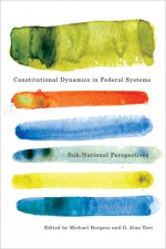 Constitutional Dynamics in Federal Systems: Sub-national Perspectives - Michael Burgess, G. Alan Tarr